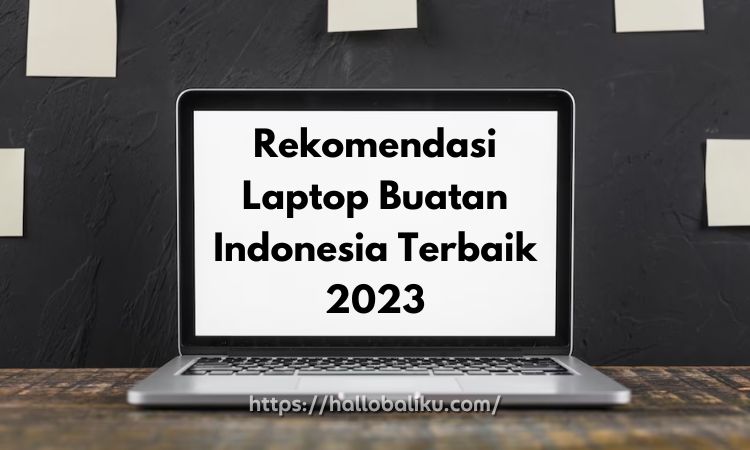 Rekomendasi Laptop Buatan Indonesia Terbaik 2023 | HalloBaliku